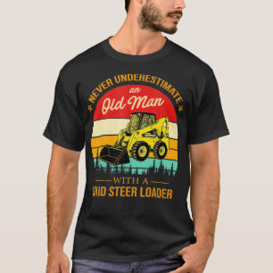Never underestimate an old man with a Skid Steer T-Shirt