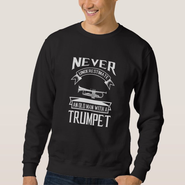 Never Underestimate An Old Man With A Trumpet Trum Sweatshirt (Front)