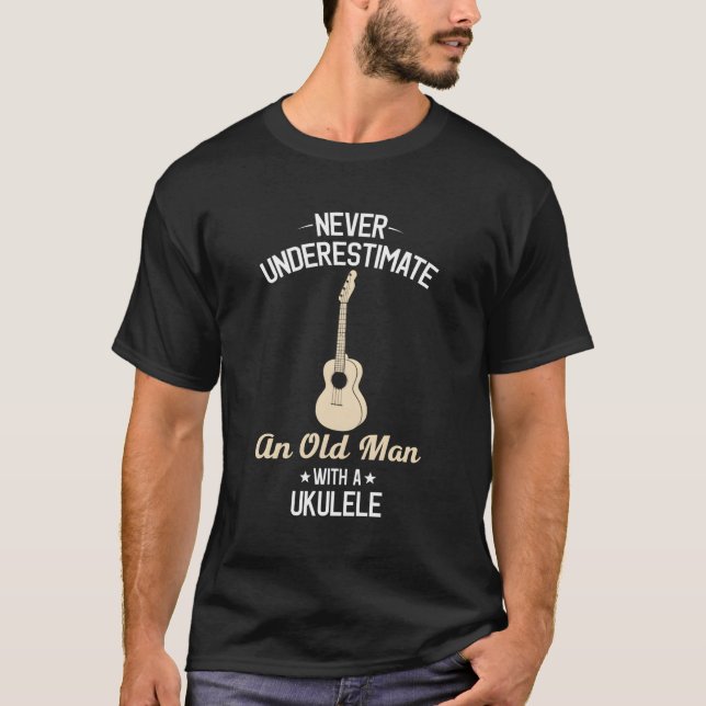 Never Underestimate An Old Man With A Ukulele T-Shirt (Front)