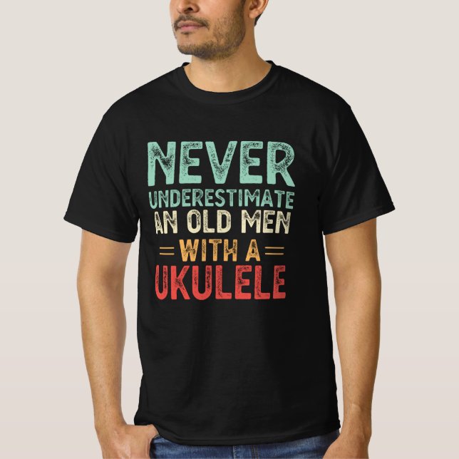Never Underestimate An Old Man With A Ukulele T-Shirt (Front)