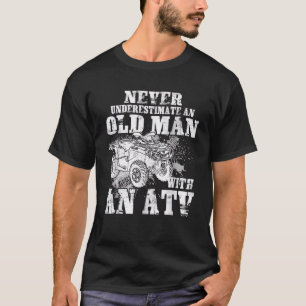 Never Underestimate An Old Man With An ATV 4 Wheel T-Shirt
