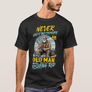 Never Underestimate An Old Man With Fishing Rod Fi T-Shirt
