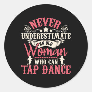Never Underestimate An Old Woman - Tap Dancing Tap Classic Round Sticker