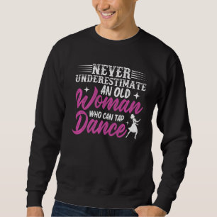 Never Underestimate An Old Woman Who Can Tap Dance Sweatshirt
