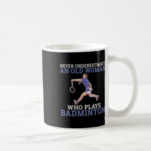 Never Underestimate An Old Woman Who Plays Dminton Coffee Mug
