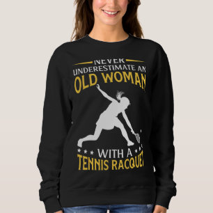Never Underestimate An Old Woman With A Tennis Rac Sweatshirt