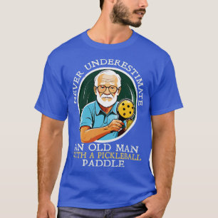 Never Underestimate and Old Man with a Pickleball T-Shirt