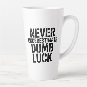 "Never Underestimate Dumb Luck" Saying Latte Mug