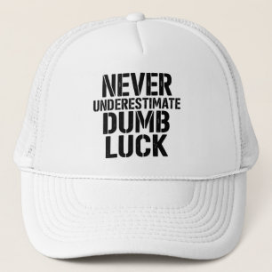 "Never Underestimate Dumb Luck" Saying Trucker Hat