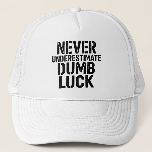 "Never Underestimate Dumb Luck" Saying Trucker Hat (Front)