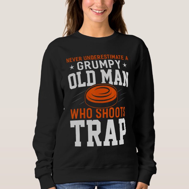 Never Underestimate Grumpy Old Man Who Shoots Trap Sweatshirt (Front)