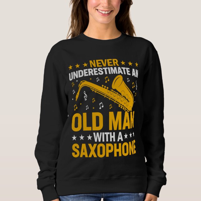 Never Underestimate Old Man Saxophone Player Music Sweatshirt (Front)