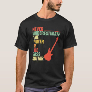 NEVER UNDERESTIMATE POWER OF THE Bass Guitar Bassi T-Shirt