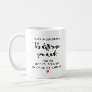 Never Underestimate the Difference You Made Coffee Mug