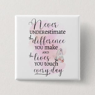 Never Underestimate the Difference You Make 15 Cm Square Badge