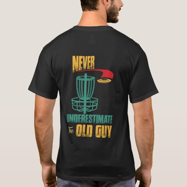 Never Underestimate The Old Guy Disc Golf Frisbee T-Shirt (Back)