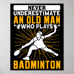 Never Underestimate The Old Man Dminton Shuttle Poster