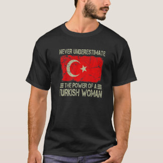 Never Underestimate The Power of a Turkish Woman F T-Shirt