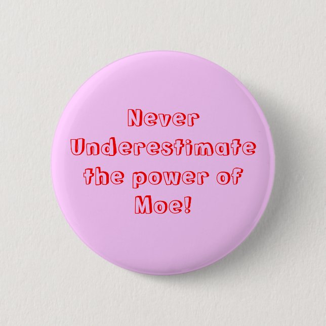 Never Underestimate the power of Moe! 6 Cm Round Badge (Front)