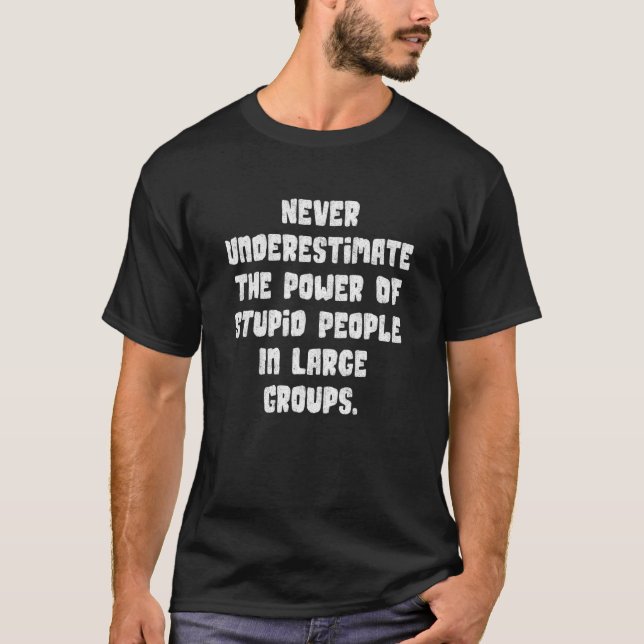 Never Underestimate The Power Of Stupid People App T-Shirt (Front)