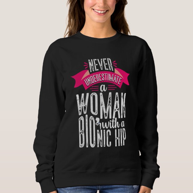 Never Underestimate Woman Hip Replacement Surgery  Sweatshirt (Front)