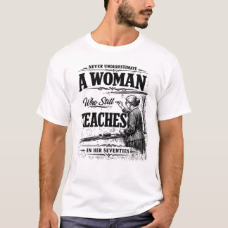 Never Underestimate Woman Who Still Teaches T-Shirt
