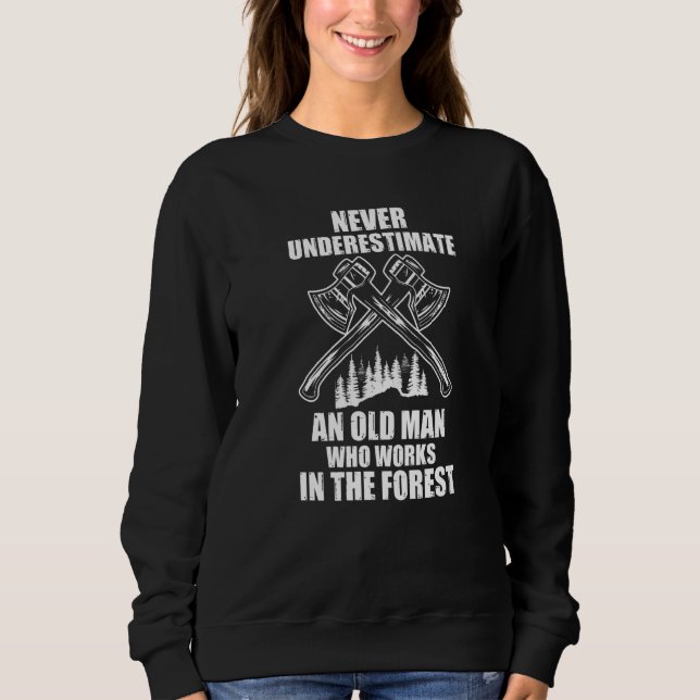 Never Understimate Man Works Forest Lumberjack Woo Sweatshirt (Front)