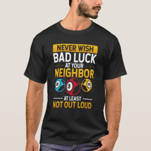 Never Wish Bad Luck On Your Neighbor At Least Not T-Shirt