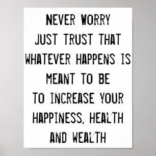 Never Worry, Trust, Health Happiness Wealth quote Poster
