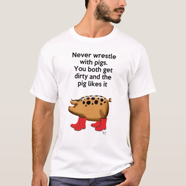 Never Wrestle with Pigs T-Shirt (Front)