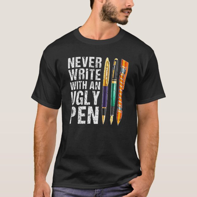 Never Write With An Ugly Pen Fountain Pen Collecto T-Shirt (Front)