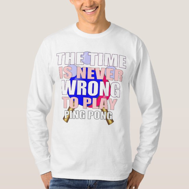 Never wrong to play table tennis T-Shirt (Front)