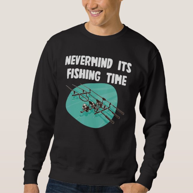 Nevermind fishing Time Sweatshirt (Front)