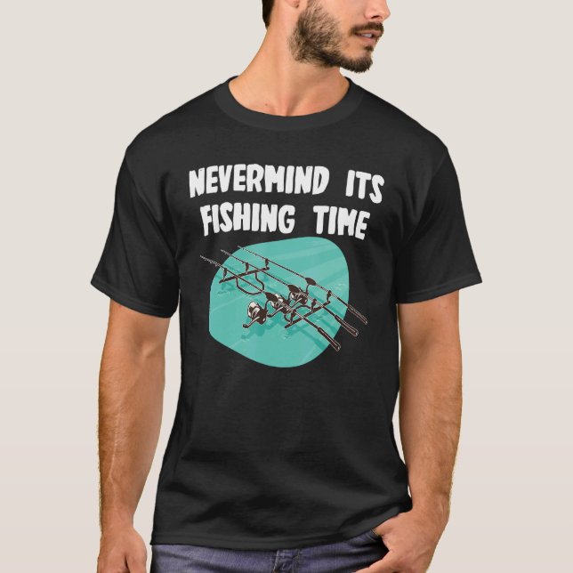 Nevermind fishing Time T-Shirt (Front)