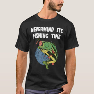 Nevermind its fishing Time for Fisher T-Shirt