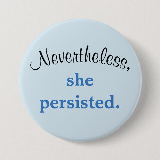 Nevertheless, she persisted. 7.5 cm round badge