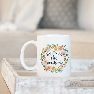 Nevertheless, She Persisted   Floral Quote Coffee Mug