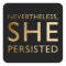 Nevertheless, She Persisted