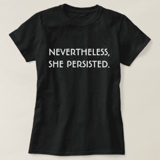 Nevertheless, she persisted. T-Shirt