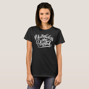 Nevertheless, She Persisted White Lettered Shirt
