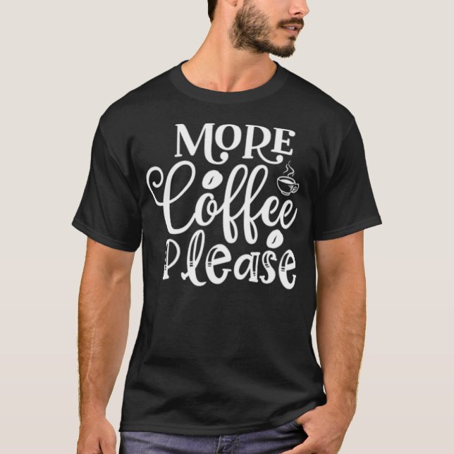 New Coffee More Coffee Please Coffee Drinker cafe  T-Shirt (Front)