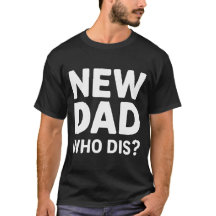 New Dad Who Dis? T-Shirt