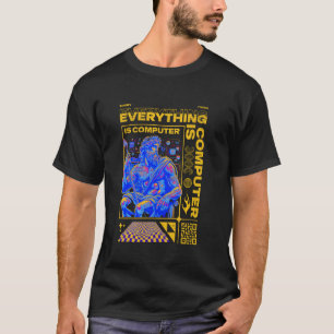 New! EVERYTHING IS COMPUTER Tech Life Simulation C T-Shirt