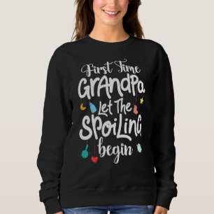 New First Time Grandpa Let The Spoiling Begin Gift Sweatshirt