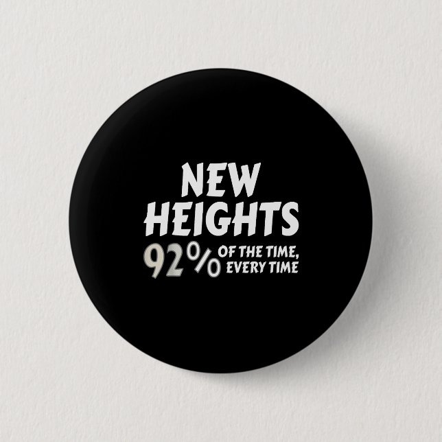 New Heights 92% Of The Time Every Time - Funny  6 Cm Round Badge (Front)