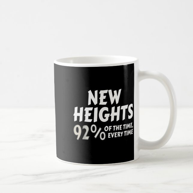 New Heights 92% Of The Time Every Time - Funny  Coffee Mug (Right)