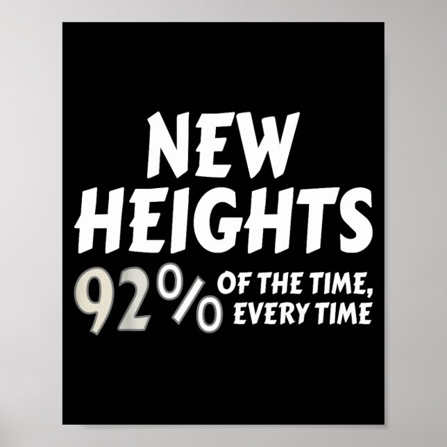 New Heights 92% Of The Time Every Time - Funny  Poster (Front)