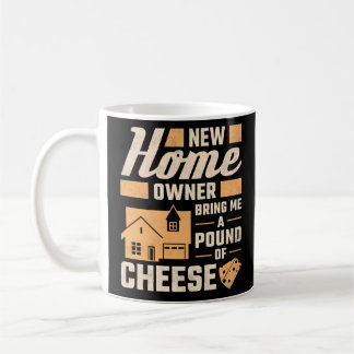 New Homeowner Bring Me A Pound Of Cheese Housewarm Coffee Mug