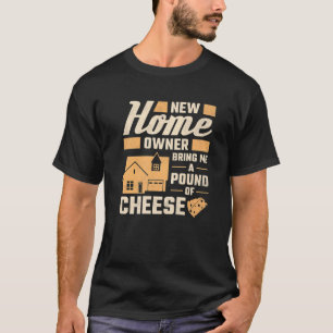 New Homeowner Bring Me A Pound Of Cheese Housewarm T-Shirt