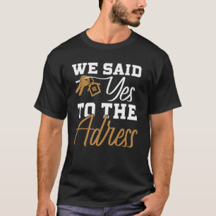 New Homeowner First Home Buyer We Said Yes To The  T-Shirt